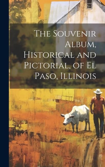 Produktbild: The Souvenir Album, Historical and Pictorial, of El Paso, Illinois