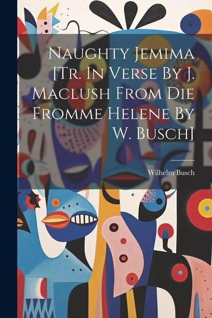 Produktbild: Naughty Jemima [tr. In Verse By J. Maclush From Die Fromme Helene By W. Busch]
