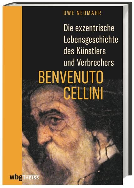 Die exzentrische Lebensgeschichte des Künstlers und Verbrechers Benvenuto Cellini