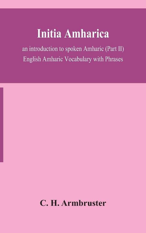 Produktbild: Initia Amharica; An Introduction To Spoken Amharic (Part Ii) English Amharic Vocabulary With Phrases