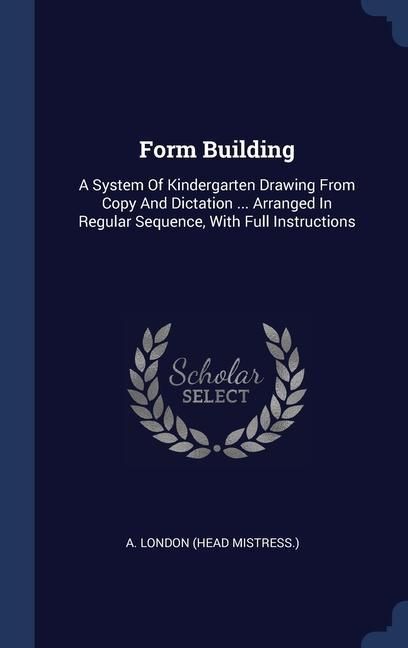 Produktbild: Form Building: A System Of Kindergarten Drawing From Copy And Dictation ... Arranged In Regular Sequence, With Full Instructions