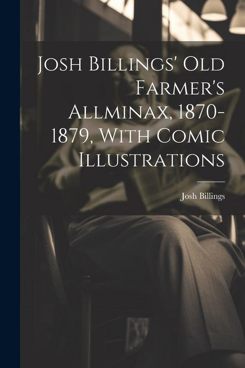 Produktbild: Josh Billings' Old Farmer's Allminax, 1870-1879, With Comic Illustrations