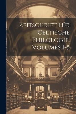 Produktbild: Zeitschrift F&uuml;r Celtische Philologie, Volumes 1-5