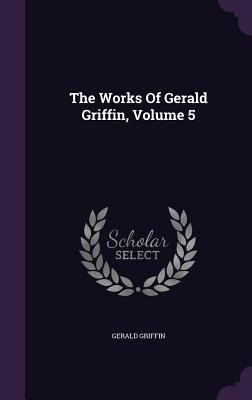 Produktbild: The Works Of Gerald Griffin, Volume 5