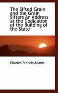 Produktbild: The Sifted Grain and the Grain Sifters an Address at the Dedication of the Building of the State