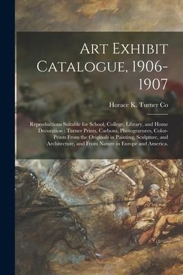 Produktbild: Art Exhibit Catalogue, 1906-1907: Reproductions Suitable for School, College, Library, and Home Decoration: Turner Prints, Carbons, Photogravures, Col