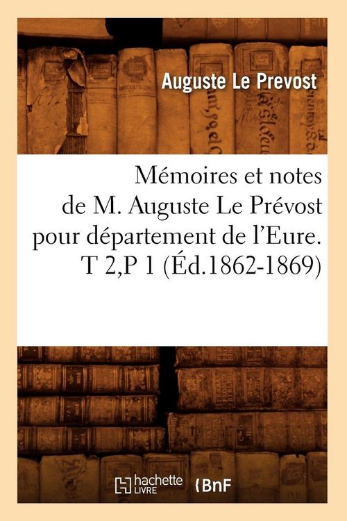 Produktbild: M&eacute;moires et notes de M. Auguste Le Pr&eacute;vost pour d&eacute;partement de l'Eure. T 2,P 1 (&Eacute;d.1862-1869)