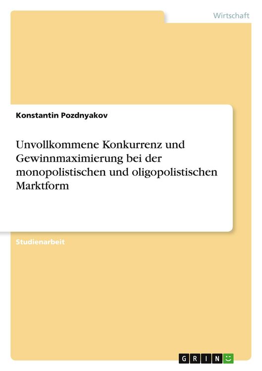 Produktbild: Unvollkommene Konkurrenz und Gewinnmaximierung bei der monopolistischen und oligopolistischen Marktform