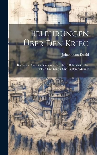Produktbild: Belehrungen &Uuml;ber Den Krieg: Besonders &Uuml;ber Den Kleinen Krieg, Durch Beispiele Gro&szlig;er Helden Und Kluger Und Tapferer M&auml;nner