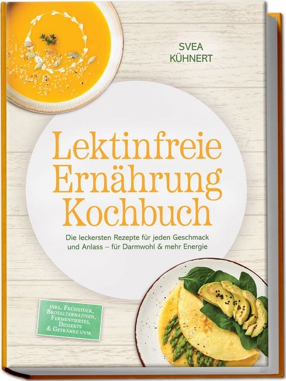 Produktbild: Lektinfreie Ern&auml;hrung Kochbuch: Die leckersten Rezepte f&uuml;r jeden Geschmack und Anlass &ndash; f&uuml;r Darmwohl & mehr Energie &ndash; inkl. Fr&uuml;hst&uuml;ck, Brotalternativen, Fermentiertes, Desserts & Getr&auml;nke uvm.