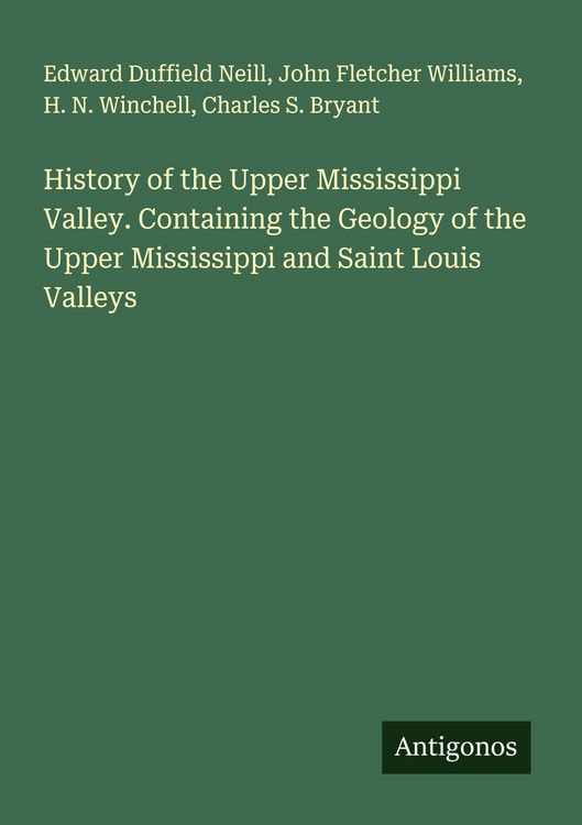Produktbild: History of the Upper Mississippi Valley. Containing the Geology of the Upper Mississippi and Saint Louis Valleys
