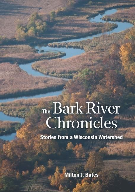 Produktbild: The Bark River Chronicles: Stories from a Wisconsin Watershed