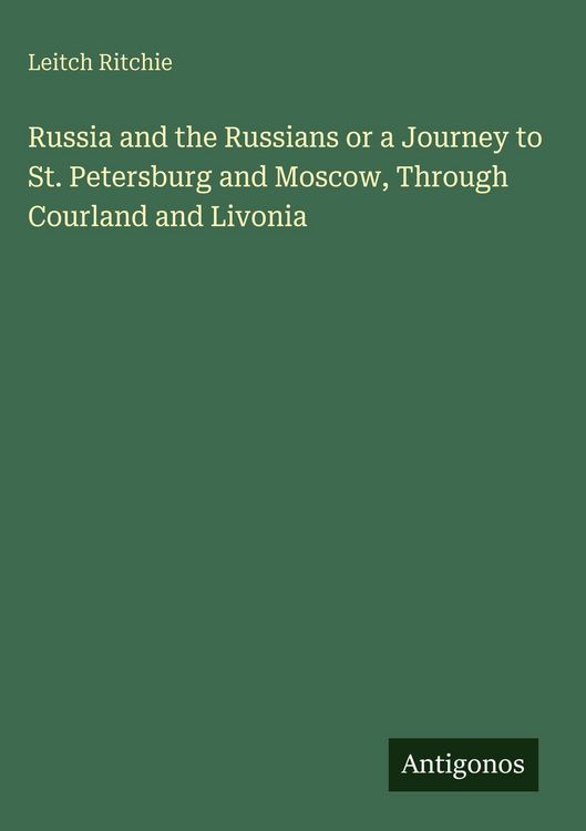 Produktbild: Russia and the Russians or a Journey to St. Petersburg and Moscow, Through Courland and Livonia