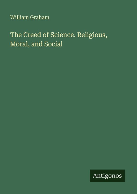 Produktbild: The Creed of Science. Religious, Moral, and Social
