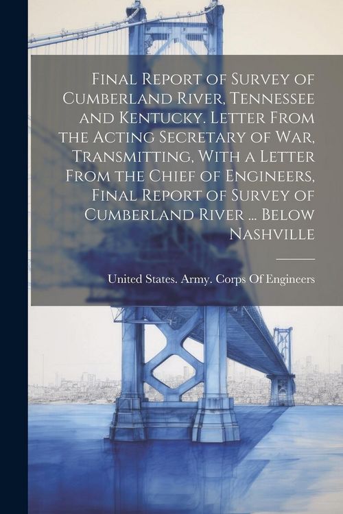 Produktbild: Final Report of Survey of Cumberland River, Tennessee and Kentucky. Letter From the Acting Secretary of War, Transmitting, With a Letter From the Chie