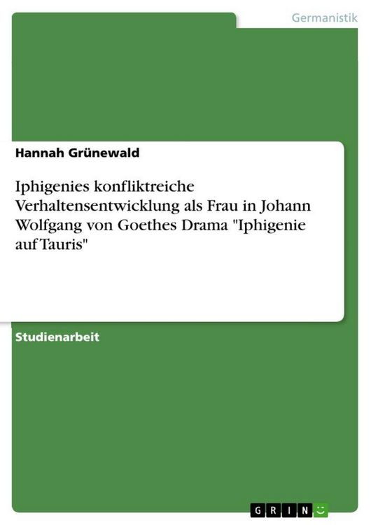Produktbild: Iphigenies konfliktreiche Verhaltensentwicklung als Frau in Johann Wolfgang von Goethes Drama "Iphigenie auf Tauris"