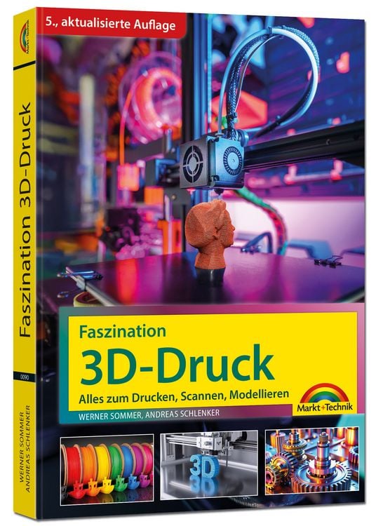 Produktbild: Faszination 3D Druck - 5., aktualisierte Auflage - Alles zum Drucken, Scannen, Modellieren
