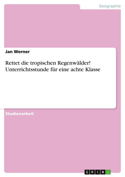 Produktbild: Rettet die tropischen Regenw&auml;lder! Unterrichtsstunde f&uuml;r eine achte Klasse