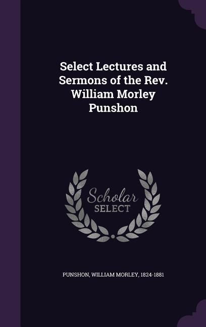 Produktbild: Select Lectures and Sermons of the Rev. William Morley Punshon