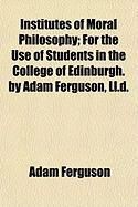 Produktbild: Institutes of Moral Philosophy; For the Use of Students in the College of Edinburgh. by Adam Ferguson, LL.D.