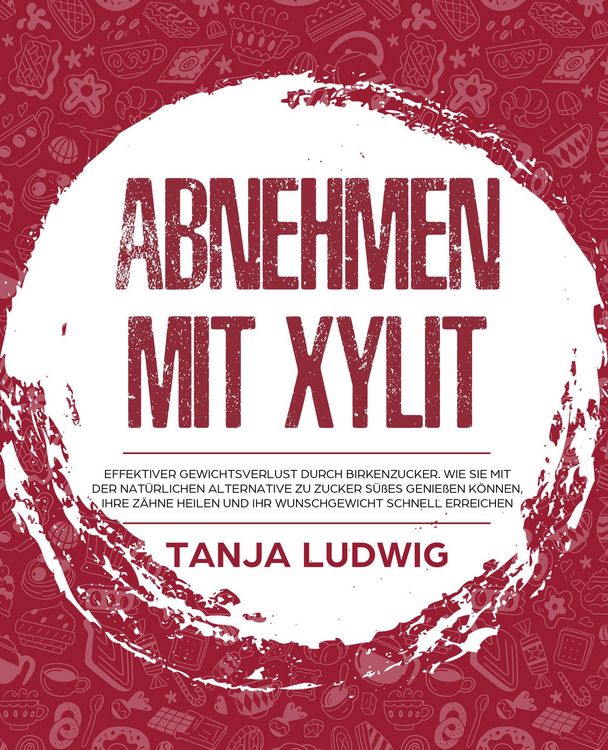 Produktbild: Abnehmen mit Xylit: Effektiver Gewichtsverlust durch Birkenzucker. Wie Sie mit der nat&uuml;rlichen Alternative zu Zucker S&uuml;&szlig;es genie&szlig;en k&ouml;nnen, Ihre Z&auml;hne