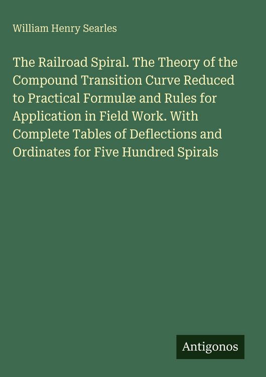 Produktbild: The Railroad Spiral. The Theory of the Compound Transition Curve Reduced to Practical Formul&aelig; and Rules for Application in Field Work. With Complete T