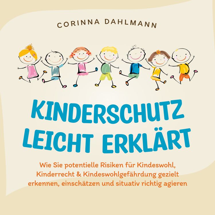 Produktbild: Kinderschutz leicht erkl&auml;rt: Wie Sie potentielle Risiken f&uuml;r Kindeswohl, Kinderrecht & Kindeswohlgef&auml;hrdung gezielt erkennen, einsch&auml;tzen und situativ richtig agieren
