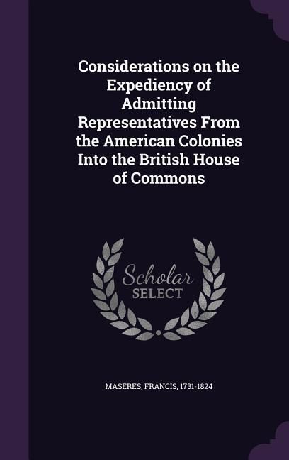 Produktbild: Considerations on the Expediency of Admitting Representatives From the American Colonies Into the British House of Commons