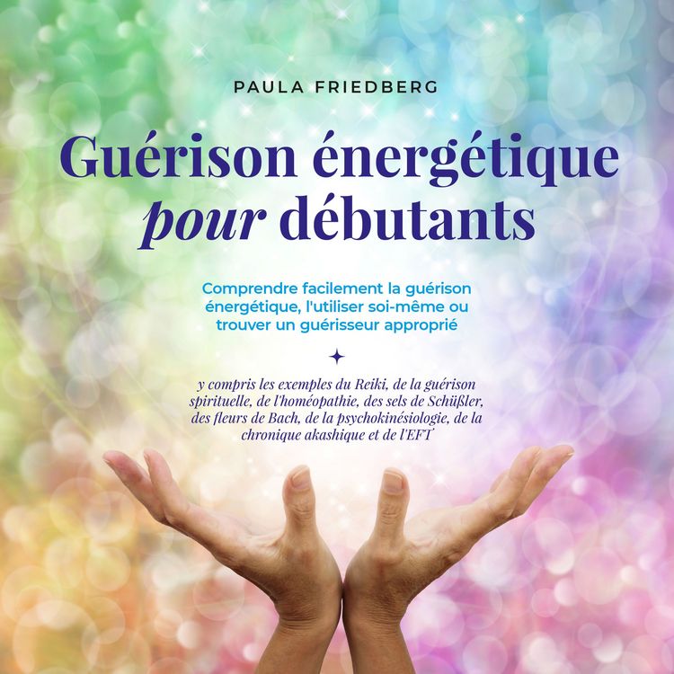 Produktbild: Gu&eacute;rison &eacute;nerg&eacute;tique pour d&eacute;butants: Comprendre facilement la gu&eacute;rison &eacute;nerg&eacute;tique, l'utiliser soi-m&ecirc;me ou trouver un gu&eacute;risseur appropri&eacute;