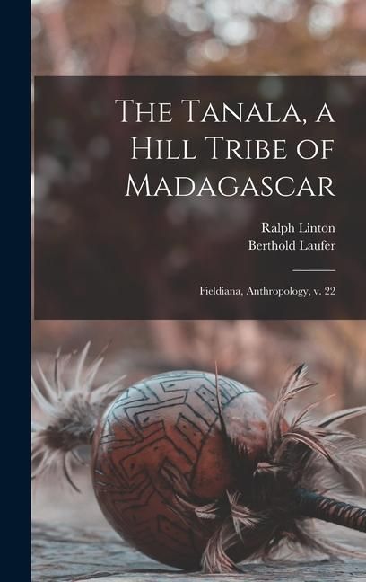 Produktbild: The Tanala, a Hill Tribe of Madagascar: Fieldiana, Anthropology, v. 22