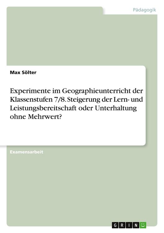 Produktbild: Experimente im Geographieunterricht der Klassenstufen 7/8. Steigerung der Lern- und Leistungsbereitschaft oder Unterhaltung ohne Mehrwert?