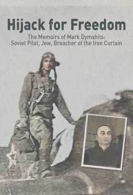 Produktbild: Hijack for Freedom: The Memoirs of Mark Dymshits: Soviet Pilot, Jew, Breacher of the Iron Curtain