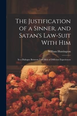 Produktbild: The Justification of a Sinner, and Satan's Law-Suit With Him: In a Dialogue Between Two Men of Different Experiences