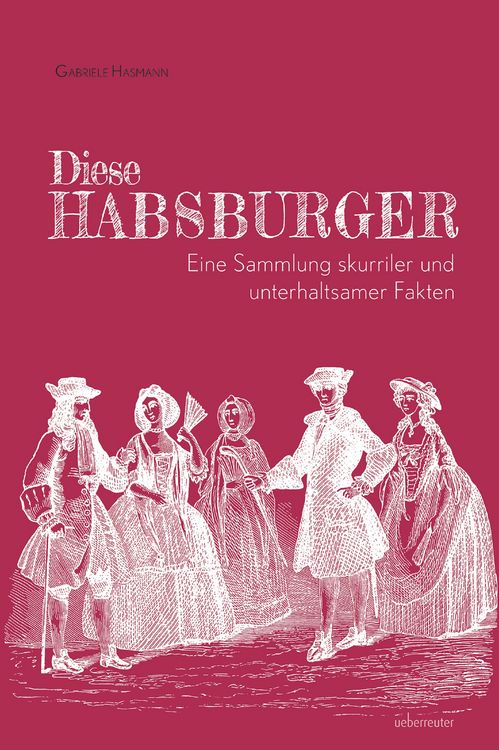 Produktbild: Diese Habsburger - Eine Sammlung skurriler und unterhaltsamer Fakten