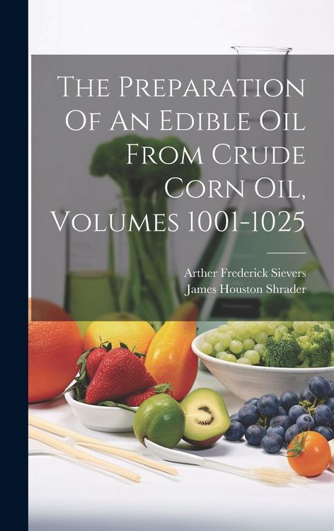 Produktbild: The Preparation Of An Edible Oil From Crude Corn Oil, Volumes 1001-1025