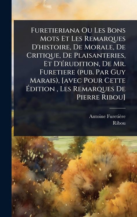 Produktbild: Furetieriana Ou Les Bons Mots Et Les Remarques D'histoire, De Morale, De Critique, De Plaisanteries, Et D'&Atilde;(c)rudition, De Mr. Furetiere (pub. Par Guy Marais), [avec Pour Cette &Atilde;dition, Les Remarques De Pierre Ribou]