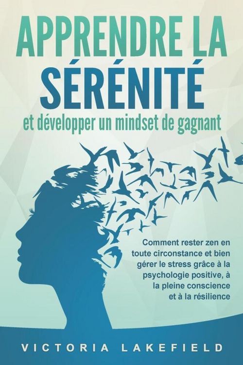 Produktbild: APPRENDRE LA S&Eacute;R&Eacute;NIT&Eacute; et d&eacute;velopper un mindset de gagnant: Comment rester zen en toute circonstance et bien g&eacute;rer le stress gr&acirc;ce &agrave; la psychologie pos