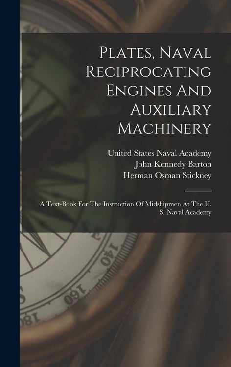 Produktbild: Plates, Naval Reciprocating Engines And Auxiliary Machinery: A Text-book For The Instruction Of Midshipmen At The U. S. Naval Academy