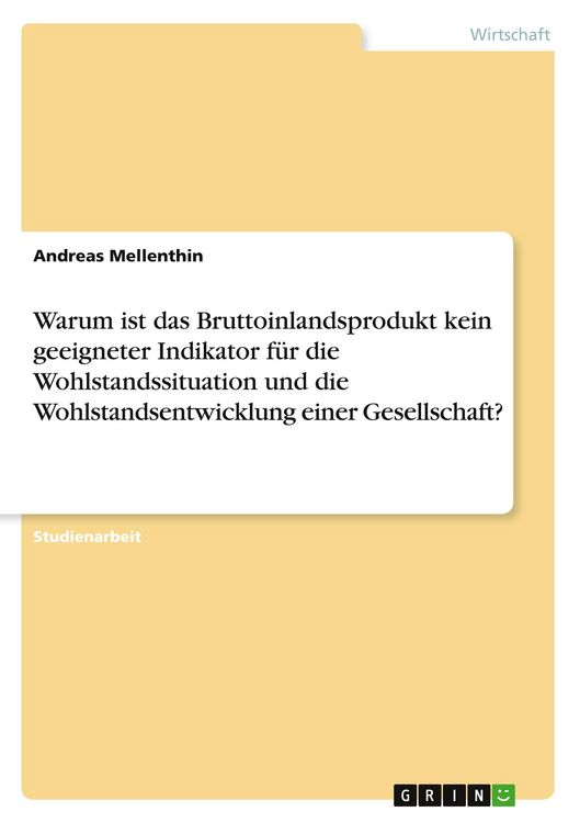 Produktbild: Warum ist das Bruttoinlandsprodukt kein geeigneter Indikator f&uuml;r die Wohlstandssituation und die Wohlstandsentwicklung einer Gesellschaft?