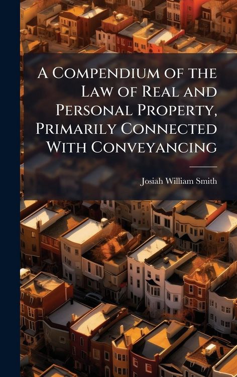 Produktbild: A Compendium of the Law of Real and Personal Property, Primarily Connected With Conveyancing