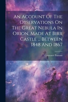 Produktbild: An Account Of The Observations On The Great Nebula In Orion, Made At Birr Castle ... Between 1848 And 1867