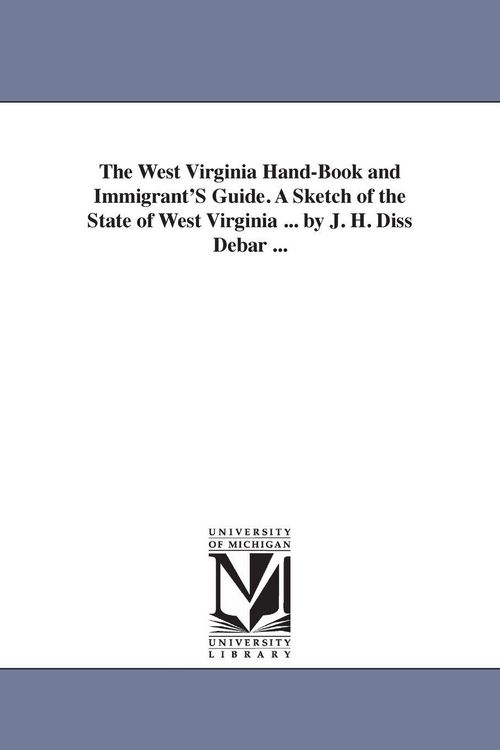 Produktbild: The West Virginia Hand-Book and Immigrant'S Guide. A Sketch of the State of West Virginia ... by J. H. Diss Debar ...