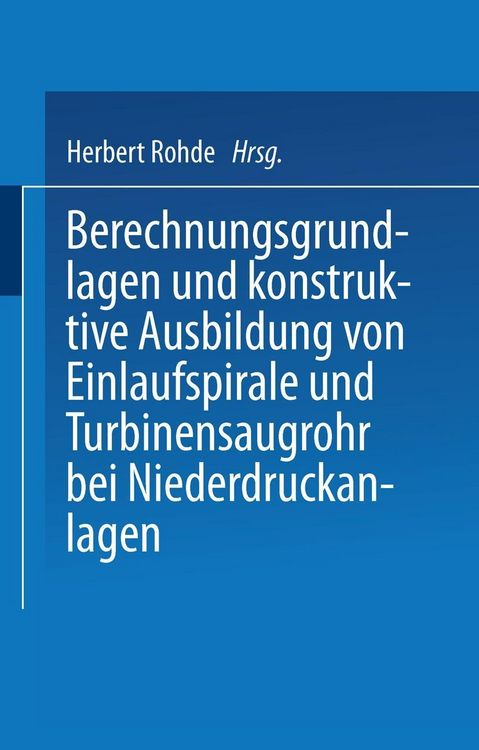 Produktbild: Berechnungsgrundlagen und konstruktive Ausbildung von Einlaufspirale und Turbinensaugrohr bei Niederdruckanlagen