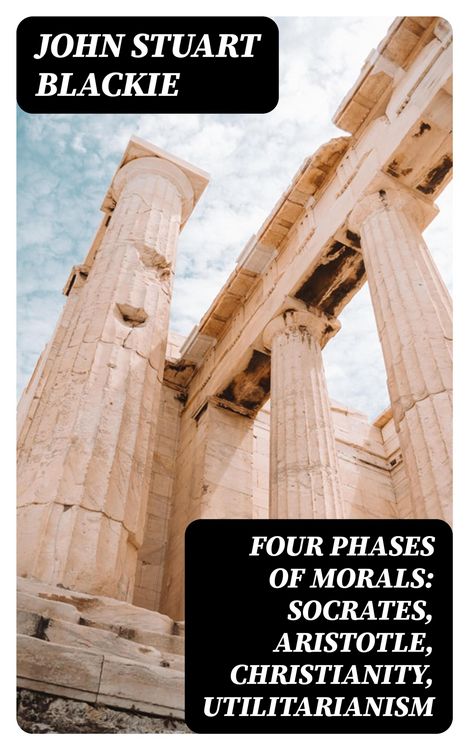 Produktbild: Four Phases of Morals: Socrates, Aristotle, Christianity, Utilitarianism
