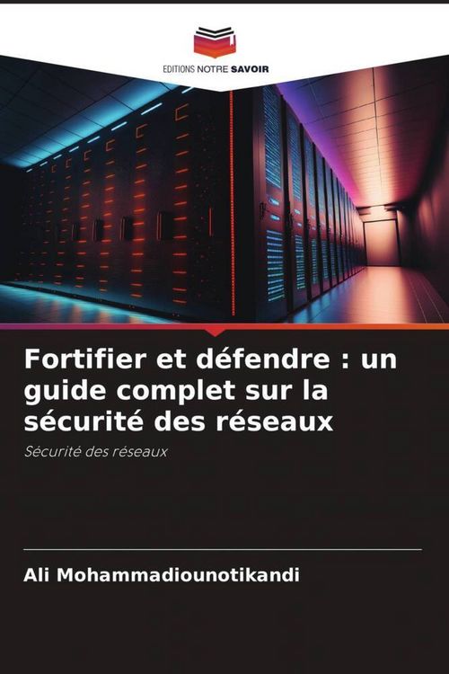 Produktbild: Fortifier et d&eacute;fendre : un guide complet sur la s&eacute;curit&eacute; des r&eacute;seaux