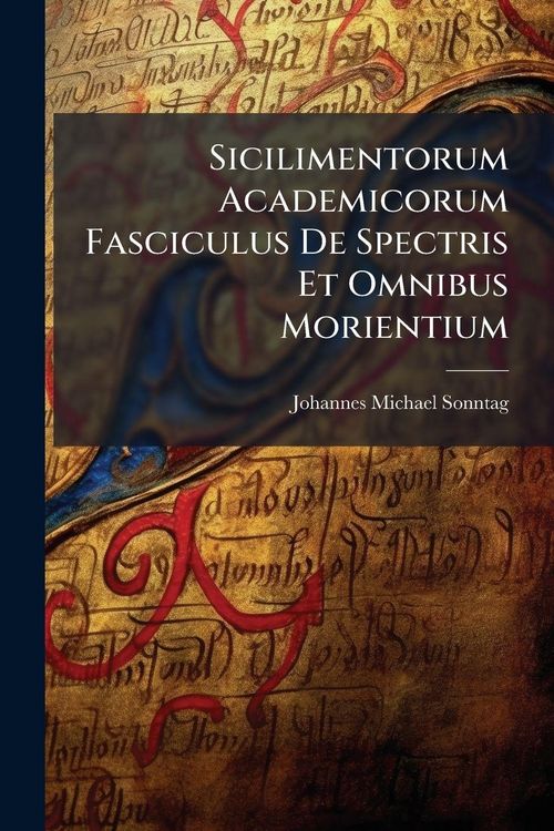 Produktbild: Sicilimentorum Academicorum Fasciculus De Spectris Et Omnibus Morientium