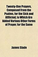 Produktbild: Twenty-One Prayers, Composed from the Psalms, for the Sick and Afflicted, to Which Are Added Various Other Forms of Prayer, for the Same