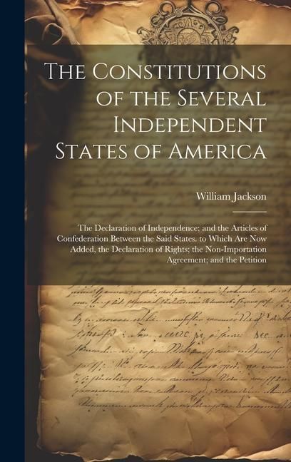 Produktbild: The Constitutions of the Several Independent States of America: The Declaration of Independence; and the Articles of Confederation Between the Said St