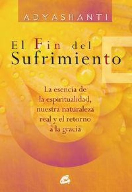 Produktbild: El fin del sufrimiento : la esencia de la espiritualidad, nuestra naturaleza real y el retorno a la gracia