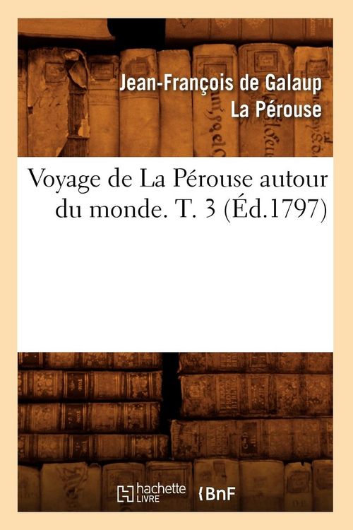 Produktbild: Voyage de la P&eacute;rouse Autour Du Monde. T. 3 (&Eacute;d.1797)